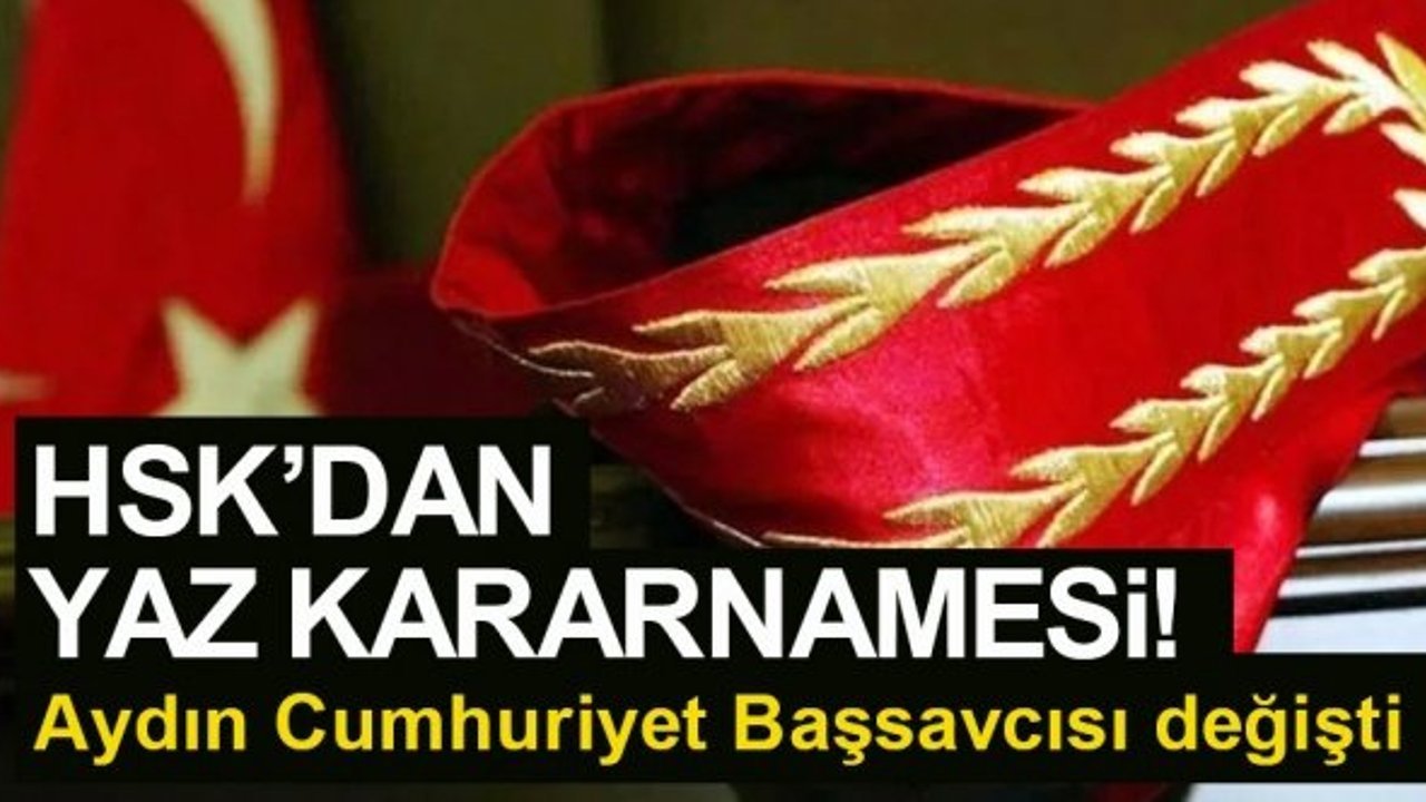 HSK’dan yaz kararnamesi! Aydın Cumhuriyet Başsavcısı değişti