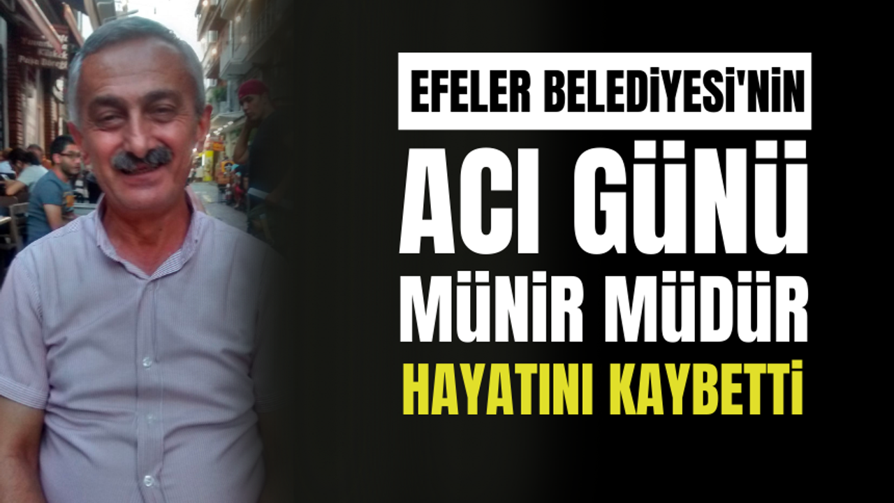 Efeler Belediyesi'nin acı günü! Müdür Münir Alikoç hayatını kaybetti