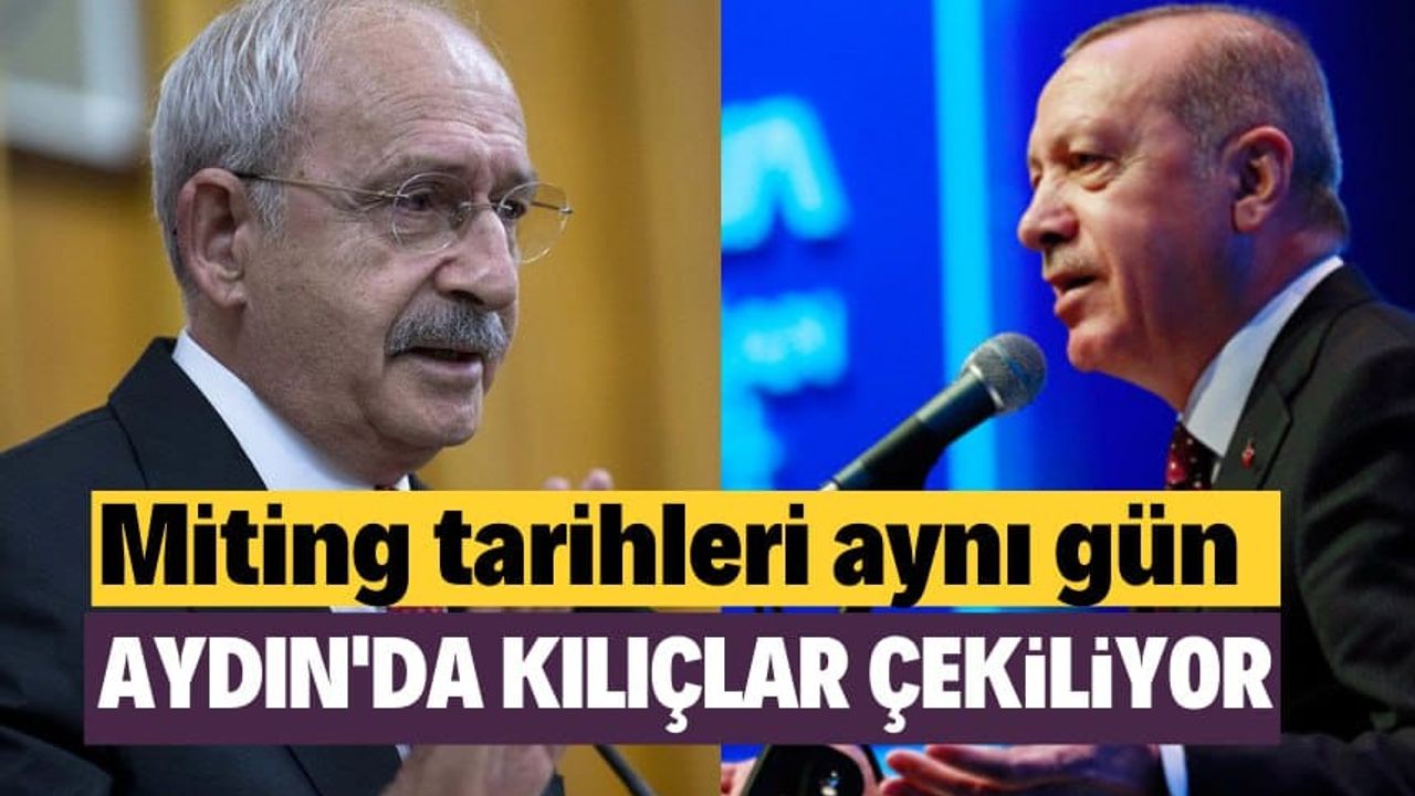 Kılıçlar Aydın’da çekiliyor! Erdoğan ve Kılıçdaroğlu aynı gün Aydın’a geliyor