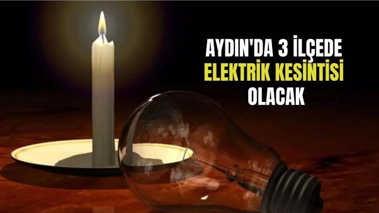Aydın'ın 3 ilçesinde elektrik kesintisi yaşanacak!