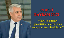 CHP'li Bayram İnci: "Parti içi iktidarı genel iktidara tercih eden anlayıştan kurtulmak lazım"