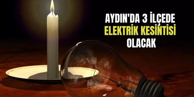 Aydın'ın 3 ilçesinde elektrik kesintisi yaşanacak!